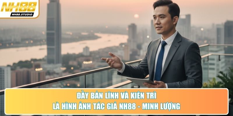 Đầy bản lĩnh và kiên trì là hình ảnh CEO Lê Minh Lượng