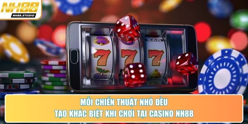 Mỗi chiến thuật nhỏ đều tạo khác biệt khi chơi tại casino NH88 Mỗi chiến thuật nhỏ đều tạo khác biệt khi chơi tại casino NH88