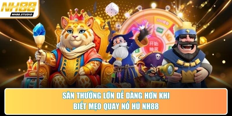 Săn thưởng lớn dễ dàng hơn khi biết mẹo quay nổ hũ NH88 Săn thưởng lớn dễ dàng hơn khi biết mẹo quay nổ hũ NH88