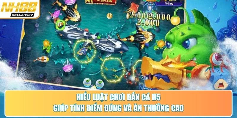 Hiểu luật chơi bắn cá H5 giúp tính điểm đúng và ăn thưởng cao