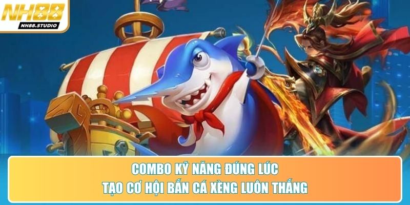 Combo kỹ năng đúng lúc tạo cơ hội bắn cá xèng luôn thắng