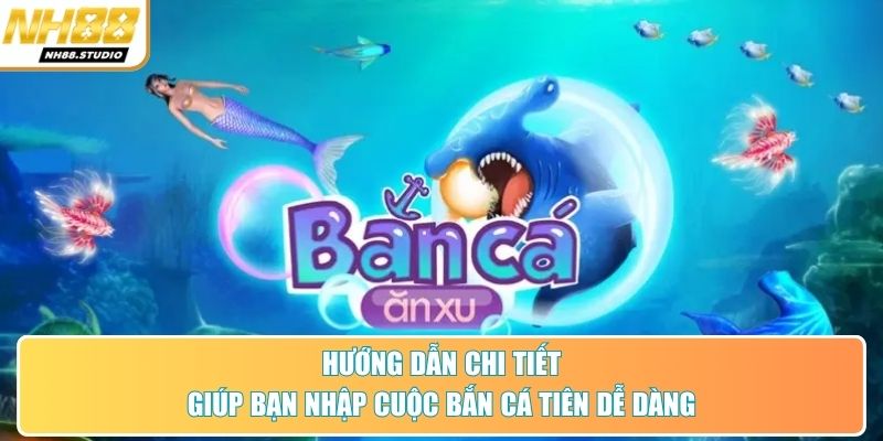 Hướng dẫn chi tiết giúp bạn nhập cuộc bắn cá tiên dễ dàng