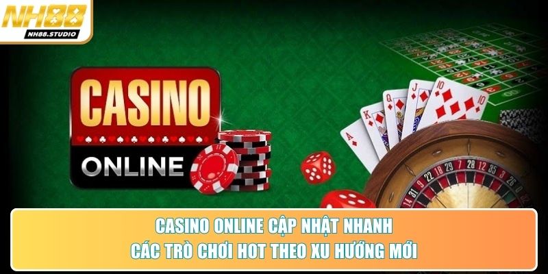 Casino online cập nhật nhanh các trò chơi hot theo xu hướng mới