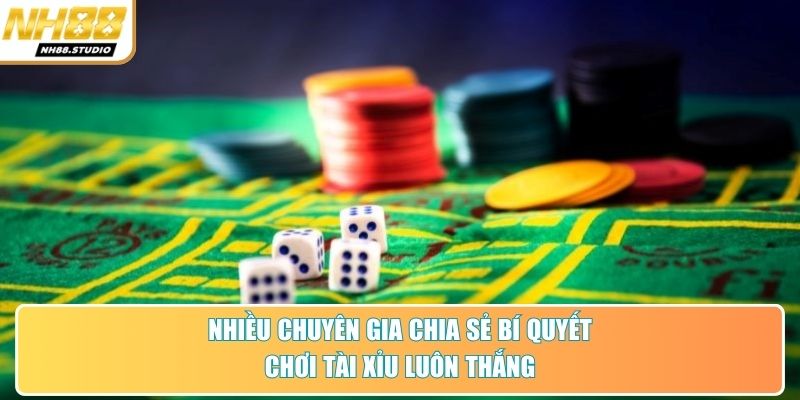 Nhiều chuyên gia chia sẻ bí quyết chơi tài xỉu luôn thắng