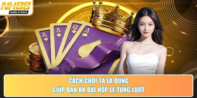 Cách chơi tá lả đúng giúp bạn ăn bài hợp lệ từng lượt Cách chơi tá lả đúng giúp bạn ăn bài hợp lệ từng lượt