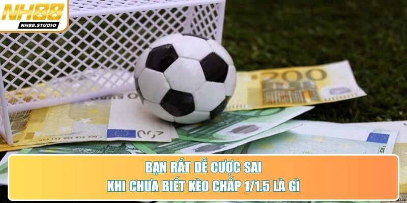Bạn rất dễ cược sai khi chưa biết kèo chấp 1/1.5 là gì Bạn rất dễ cược sai khi chưa biết kèo chấp 1/1.5 là gì