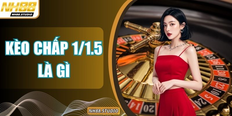 Kèo Chấp 1/1.5 Là Gì – Hé Lộ Bí Kíp Chọn Cửa Dễ Ăn Nhất Kèo Chấp 1/1.5 Là Gì – Hé Lộ Bí Kíp Chọn Cửa Dễ Ăn Nhất