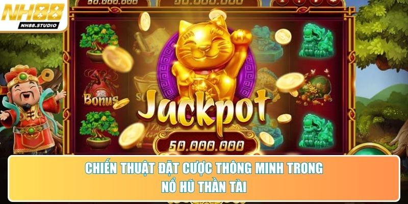 Chiến thuật đặt cược thông minh trong nổ hũ thần tài