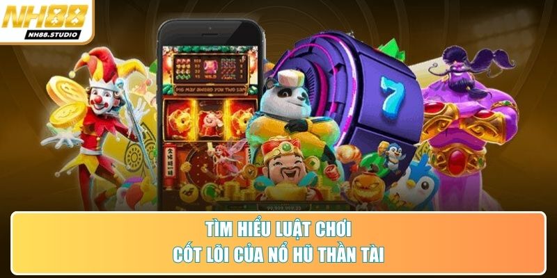 Tìm hiểu luật chơi cốt lõi của nổ hũ thần tài