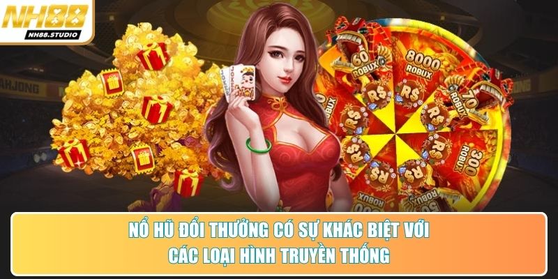 Nổ hũ đổi thưởng có sự khác biệt với các loại hình truyền thống