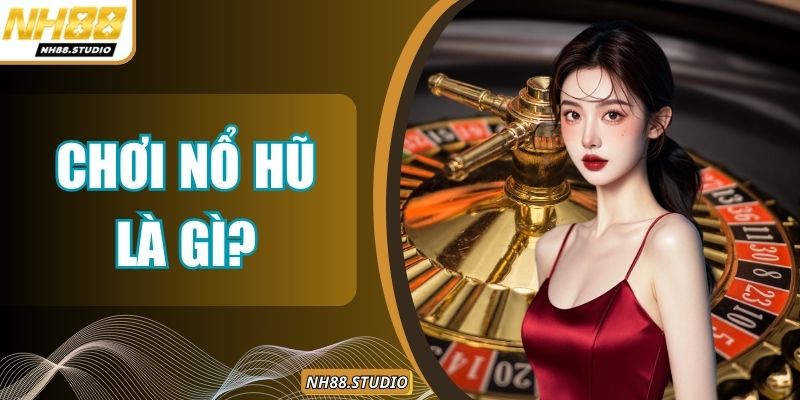 Chơi Nổ Hũ Là Gì? Giải Mã Từ A-Z Về Game Đổi Thưởng