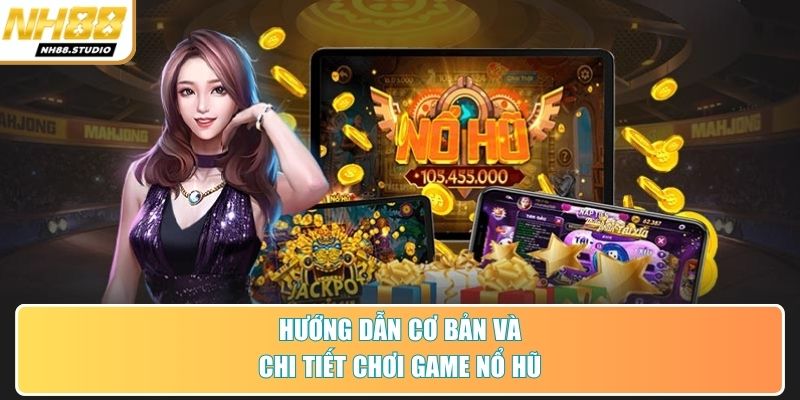 Hướng dẫn cơ bản và chi tiết chơi game nổ hũ