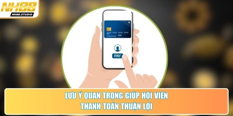 Lưu ý quan trọng giúp hội viên thanh toán thuận lợi