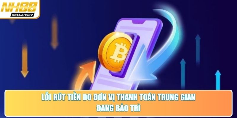 Lỗi rút tiền do đơn vị thanh toán trung gian đang bảo trì