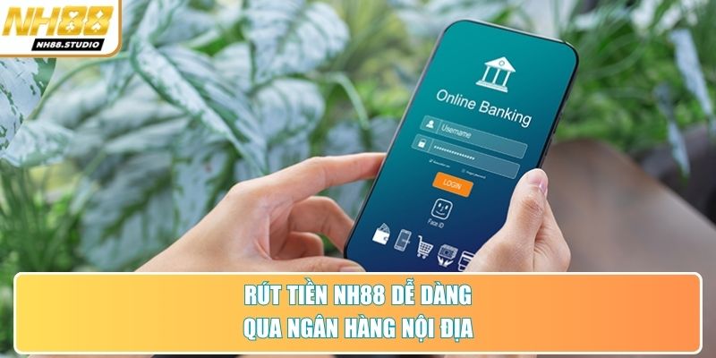 Rút tiền NH88 dễ dàng qua ngân hàng nội địa