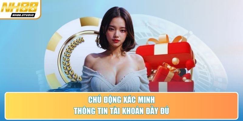 Chủ động xác minh thông tin tài khoản đầy đủ