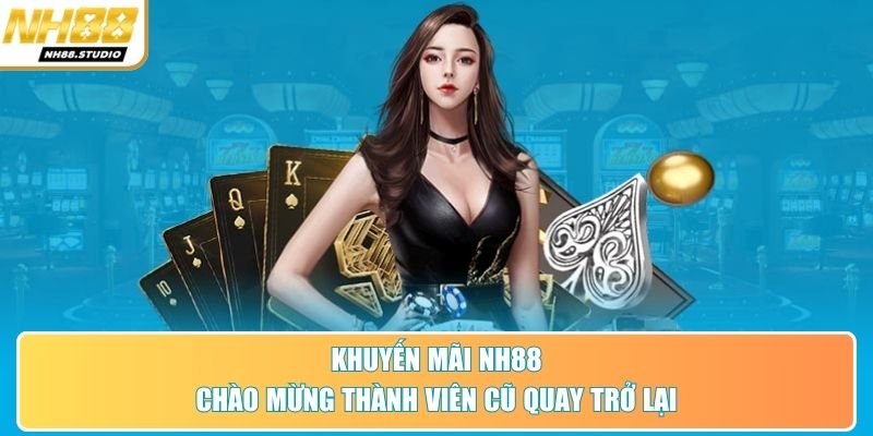 Khuyến mãi NH88 chào mừng thành viên cũ quay trở lại