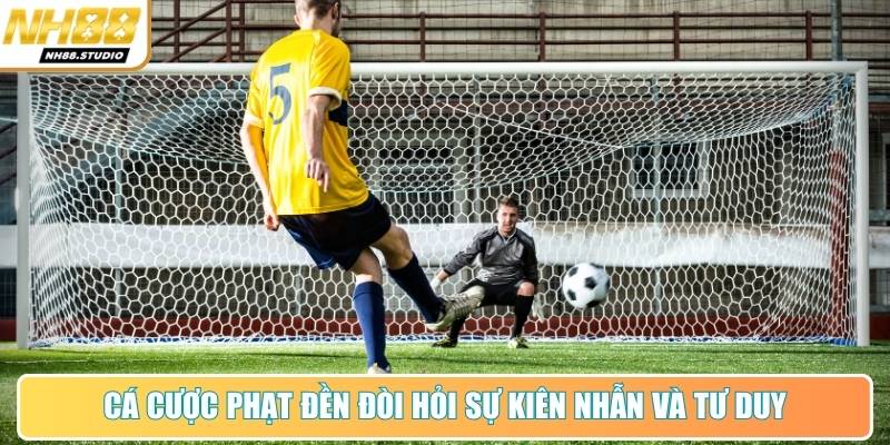 Cá cược phạt đền đòi hỏi sự kiên nhẫn và tư duy Cá cược phạt đền đòi hỏi sự kiên nhẫn và tư duy