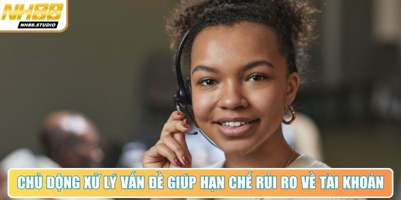 Chủ động xử lý vấn đề giúp hạn chế rủi ro về tài khoản Chủ động xử lý vấn đề giúp hạn chế rủi ro về tài khoản