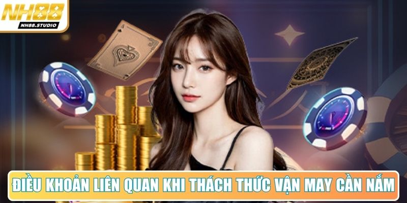 Điều khoản liên quan khi thách thức vận may cần nắm