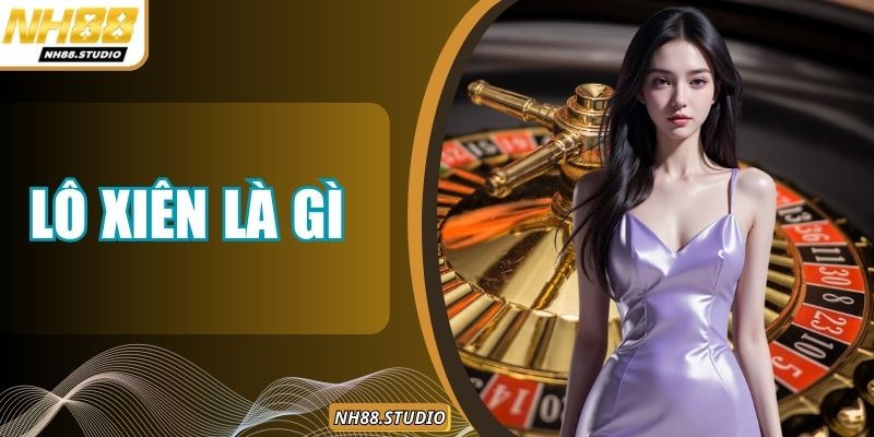 Lô Xiên Là Gì - Khái Niệm Cược Đơn Giản Cho Người Mới
