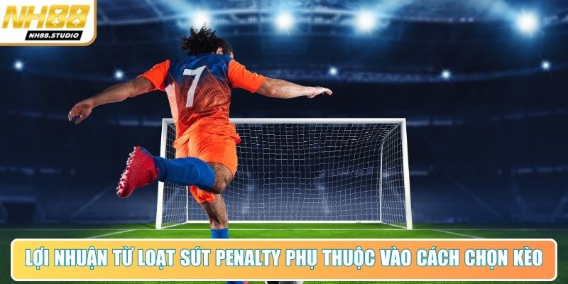 Lợi nhuận từ loạt sút penalty phụ thuộc vào cách chọn kèo Lợi nhuận từ loạt sút penalty phụ thuộc vào cách chọn kèo