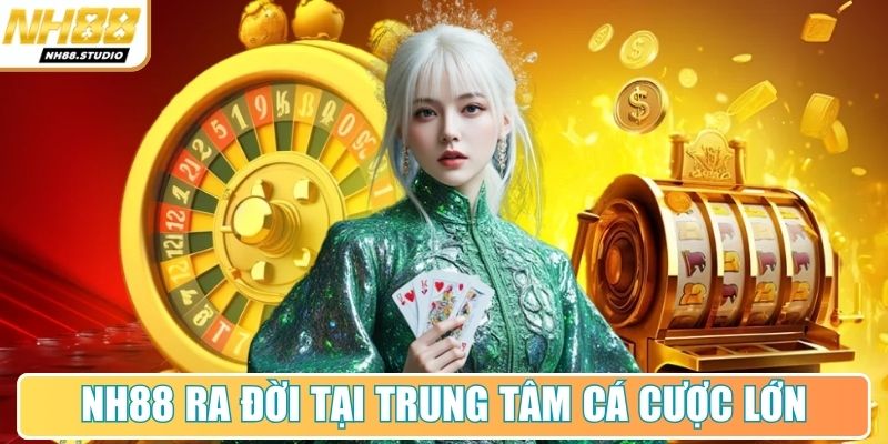 NH88 ra đời tại trung tâm cá cược lớn NH88 ra đời tại trung tâm cá cược lớn