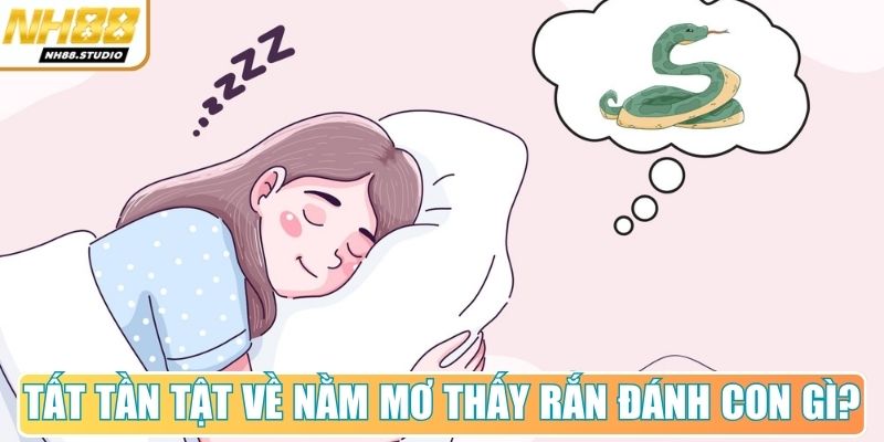 Tất tần tật về nằm mơ thấy rắn đánh con gì? Tất tần tật về nằm mơ thấy rắn đánh con gì?